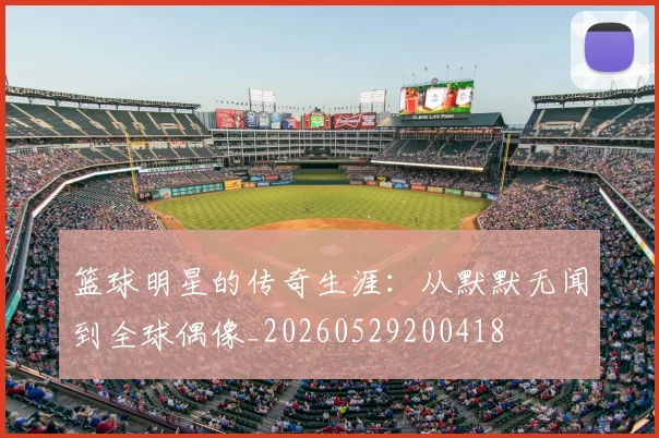 篮球明星的传奇生涯：从默默无闻到全球偶像_20260529200418