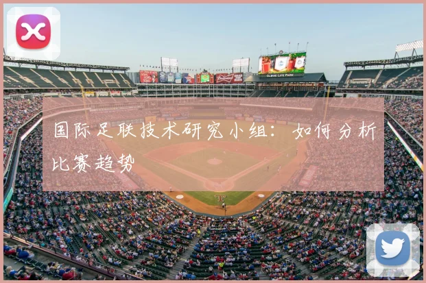 国际足联技术研究小组:如何分析比赛趋势