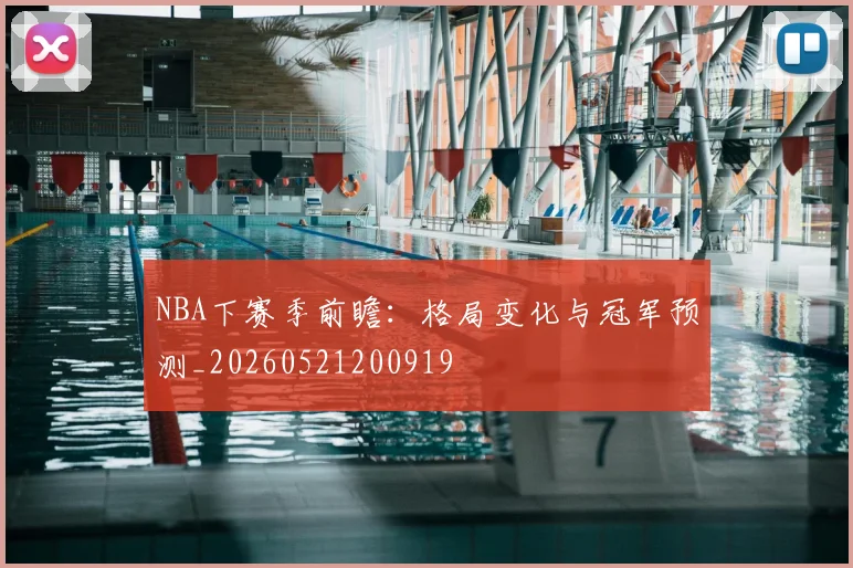 NBA下赛季前瞻：格局变化与冠军预测_20260521200919