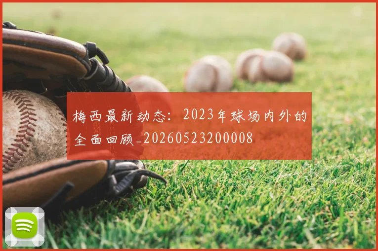 梅西最新动态：2023年球场内外的全面回顾_20260523200008